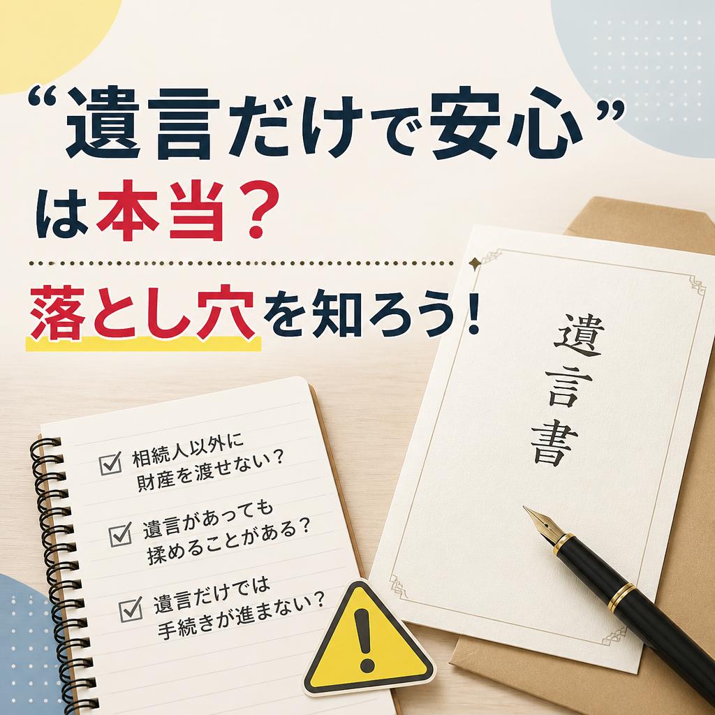 「遺言だけで安心」は本当？落とし穴を知ろう！